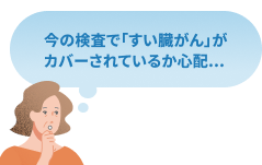 今の検査で「すい臓がん」がカバーされているか心配